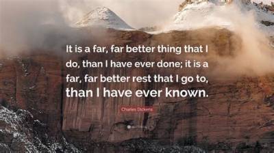 Charles Dickens: 'It Is a Far, Far Better Thing That I Do, Than I Have Ever Done; It Is a Far, Far Better Rest That I Go To, Than I Have Ever Known.'
