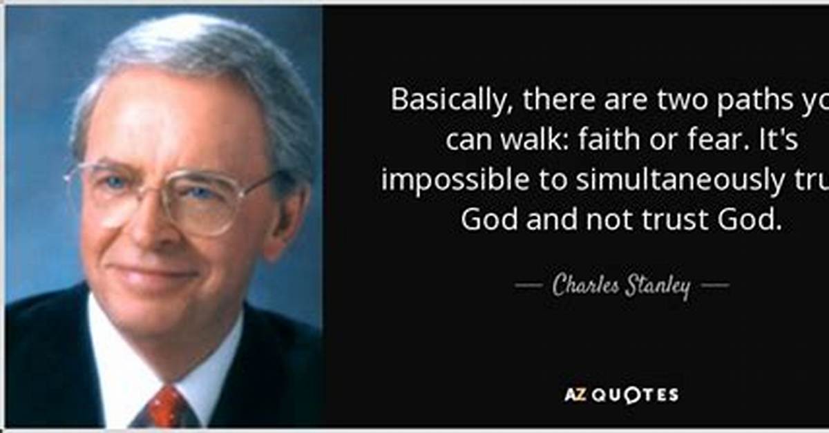 Charles Stanley: 'Basically, There Are Two Paths You Can Walk: Faith or Fear. It's Impossible to Simultaneously Trust God and Not Trust God.'