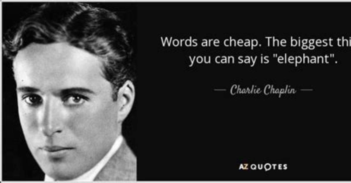 Charlie Chaplin: 'Words Are Cheap. the Biggest Thing You Can Say Is 'Elephant'.'