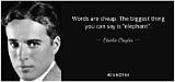 Charlie Chaplin: 'Words Are Cheap. the Biggest Thing You Can Say Is 'Elephant'.'