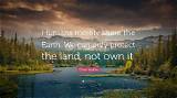 Chief Seattle: 'Humans Merely Share the Earth. We Can Only Protect the Land, Not Own It.'