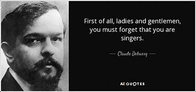 Claude Debussy: 'First of All, Ladies and Gentlemen, You Must Forget That You Are Singers.'