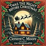 Clement Clarke Moore: 'T'was the Night Before Christmas, When All Through the House, Not a Creature Was Stirring, Not Even a Mouse.'