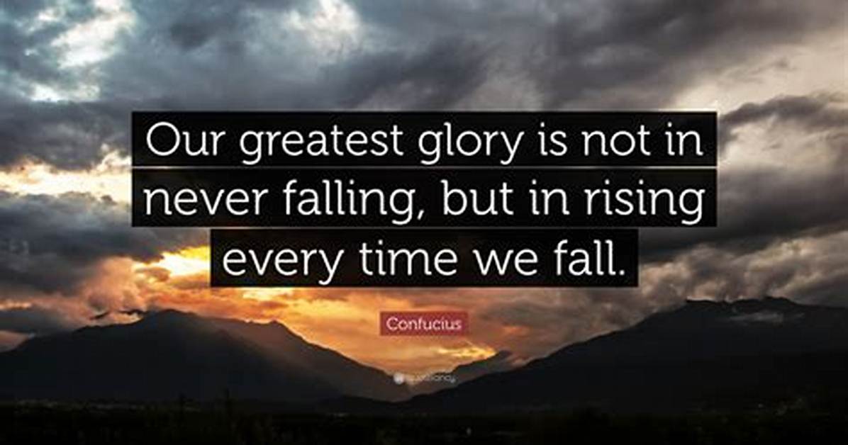 Confucius Our Greatest Glory Is Not in Never Falling but in Rising Every Time We