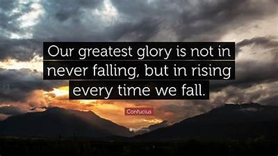 Confucius: 'Our Greatest Glory Is Not in Never Falling, but in Rising Every Time We Fall.'