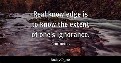 Confucius: 'Real Knowledge Is to Know the Extent of One's Ignorance.'