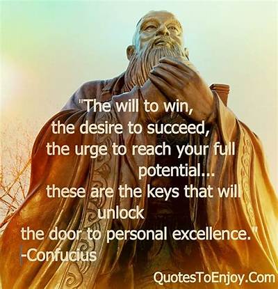 Confucius: 'The Will to Win, the Desire to Succeed, the Urge to Reach Your Full Potential. .. These Are the Keys That Will Unlock the Door to Personal Excellence.'
