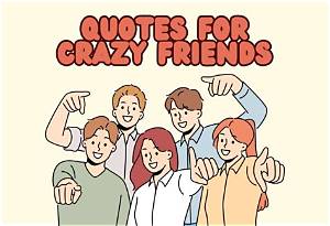 Crazy Friends Funny Quotes: Celebrate Your Friendship with Laughter