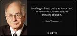 Daniel Kahneman: 'Nothing in Life Is as Important as You Think It Is While You Are Thinking About It.'