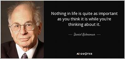 Daniel Kahneman: 'Nothing in Life Is Quite as Important as You Think It Is While You're Thinking About It.'