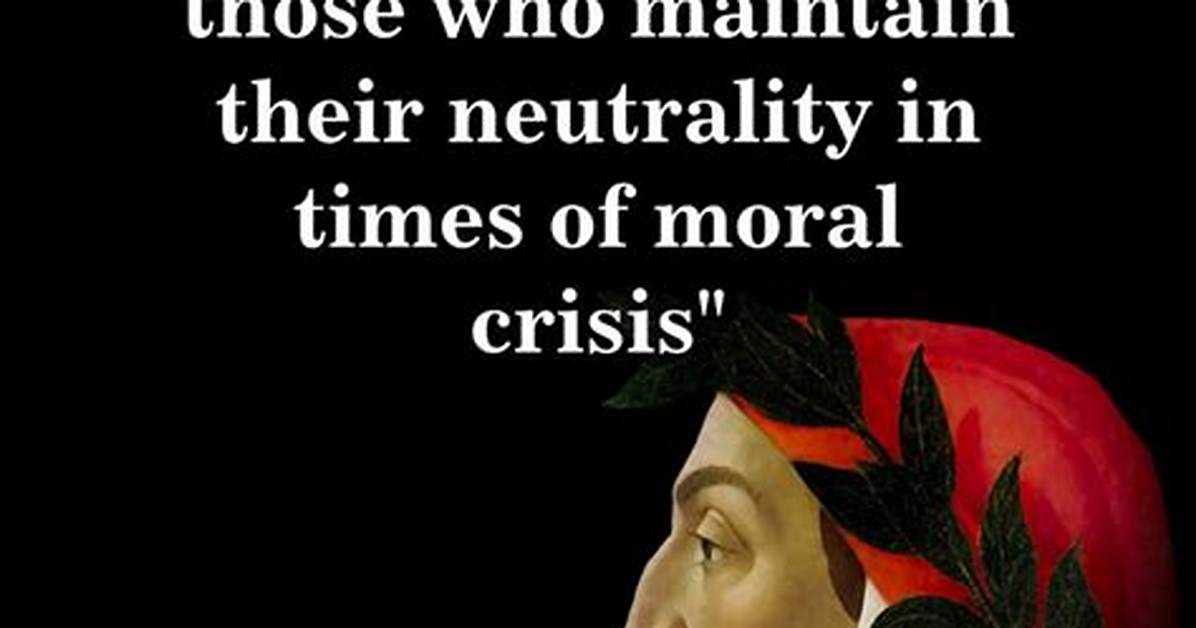 Dante Alighieri the Darkest Places in Hell Are Reserved for Those Who Maintain Their Neutrality in Times of Moral