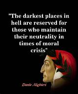 Dante Alighieri: 'The Darkest Places in Hell Are Reserved for Those Who Maintain Their Neutrality in Times of Moral Crisis.'