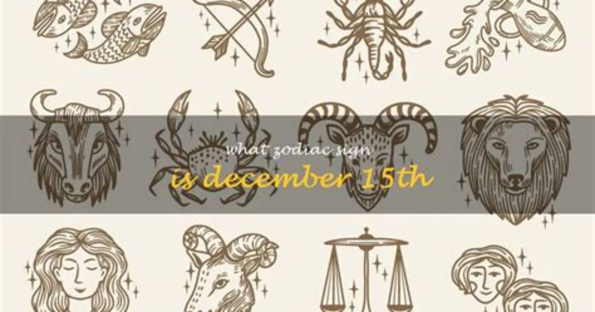 December 15Th Zodiac Signs: Exploring the Traits, Influences, and Celestial Powers