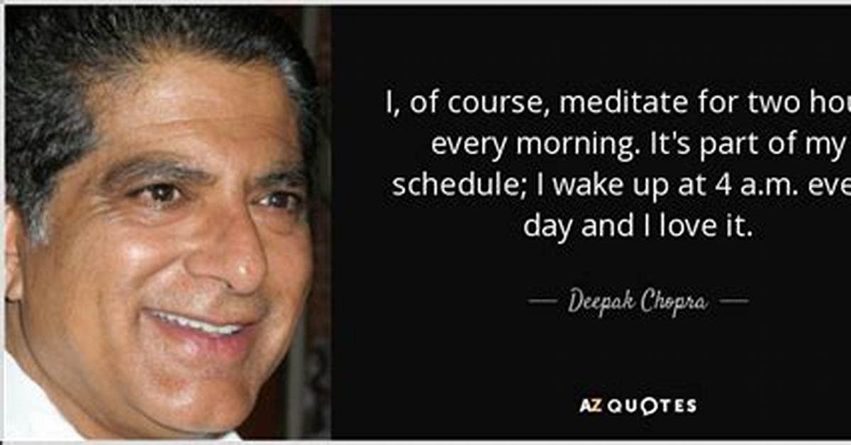 Deepak Chopra: 'I, of Course, Meditate for Two Hours Every Morning. It's Part of My Schedule I Wake up at 4 A. M. Every Day and I Love It.'