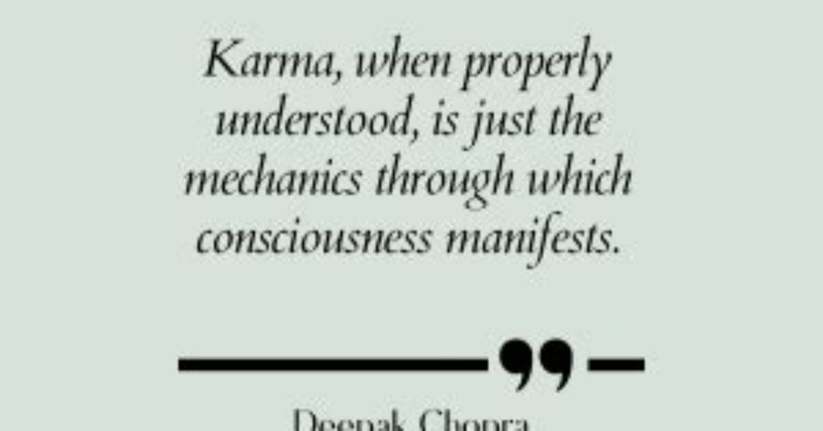 Deepak Chopra: 'Karma, When Properly Understood, Is Just the Mechanics Through Which Consciousness Manifests.'