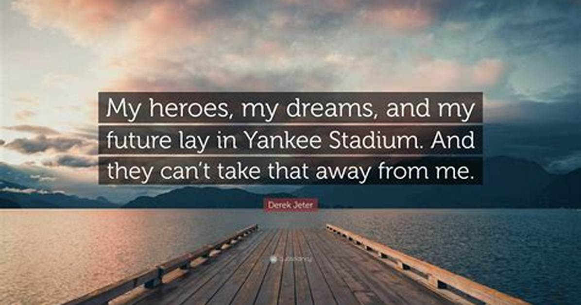 Derek Jeter My Heroes My Dreams and My Future Lay in Yankee Stadium and They Can T Take That Away from Me