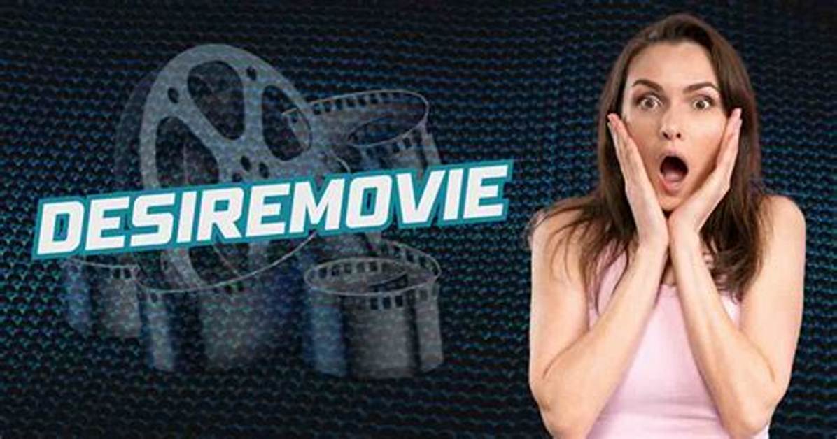 Desiremovie 2024: Your Ultimate Guide to the Latest Streaming Sensation