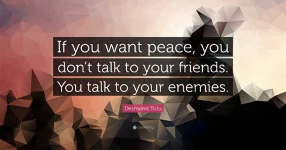 Desmond Tutu If You Want Peace You Don T Talk to Your Friends You Talk to Your