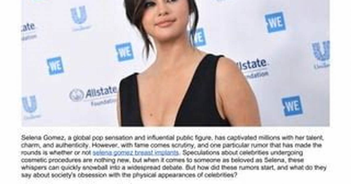 Did Selena Gomez Get Breast Implants? Unraveling the Truth Behind the Speculation