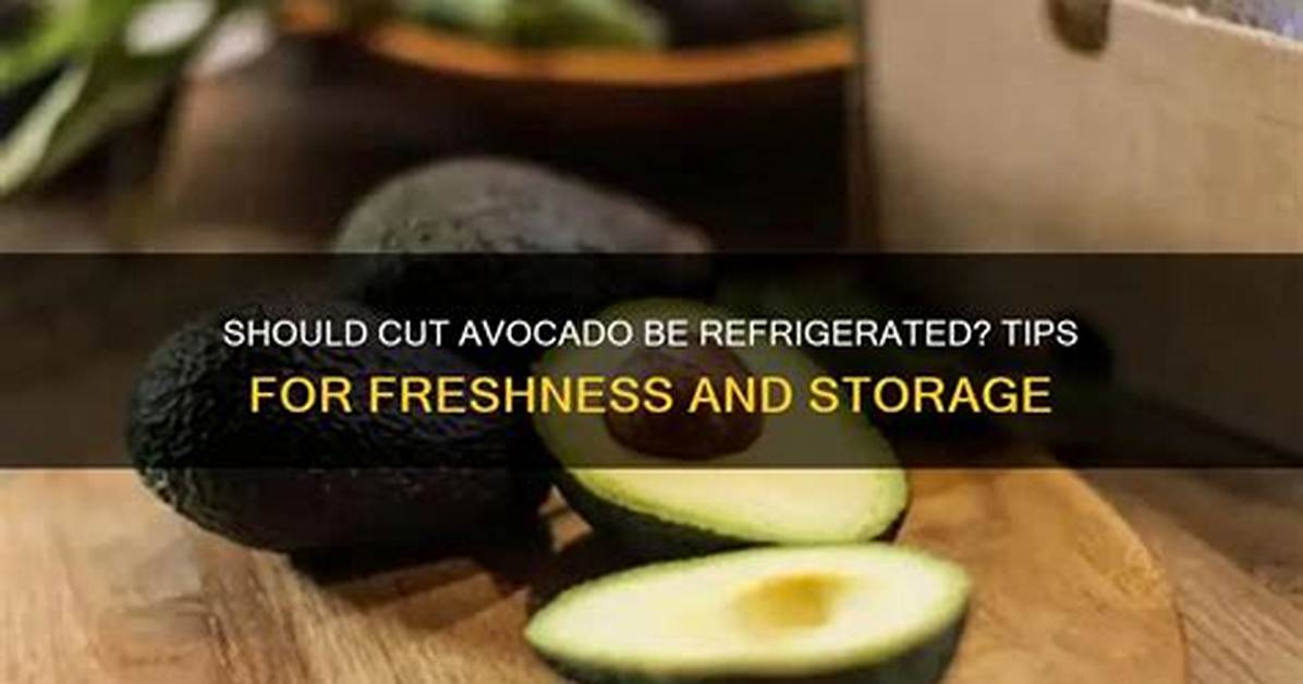 Do You Have to Refrigerate an Avocado After Cutting It?