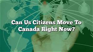 Does Canada Allow Us Citizens to Move There?