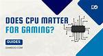 Does Cpu Matter for Gaming?