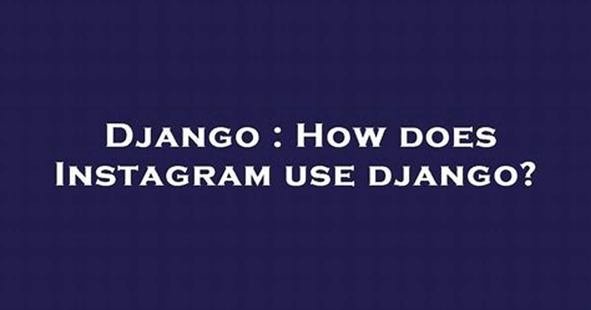 Does Instagram Use Django?