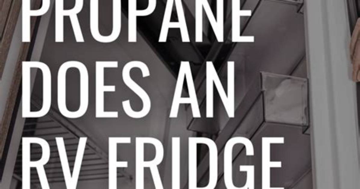 Does Rv Fridge Use Much Propane?