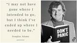 Douglas Adams: 'I May Not Have Gone Where I Intended to Go, but I Think I Have Ended up Where I Intended to Be.'