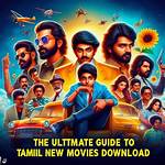 Download Tamil Movies: Your Ultimate Guide to Tamil Cinema