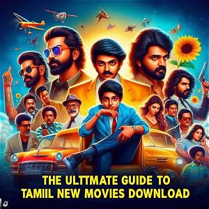 Download Tamil Movies: Your Ultimate Guide to Tamil Cinema