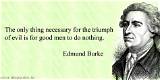 Edmund Burke: 'The Only Thing Necessary for the Triumph of Evil Is for Good Men to Do Nothing.'