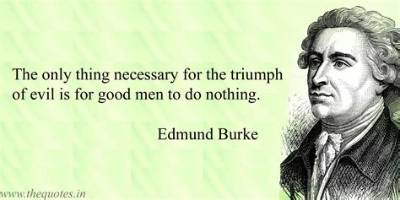 Edmund Burke: 'The Only Thing Necessary for the Triumph of Evil Is for Good Men to Do Nothing.'