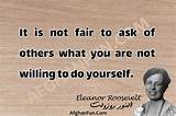 Eleanor Roosevelt: 'It Is Not Fair to Ask of Others What You Are Not Willing to Do Yourself.'