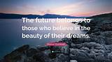 Eleanor Roosevelt: 'The Future Belongs to Those Who Believe in the Beauty of Their Dreams.'