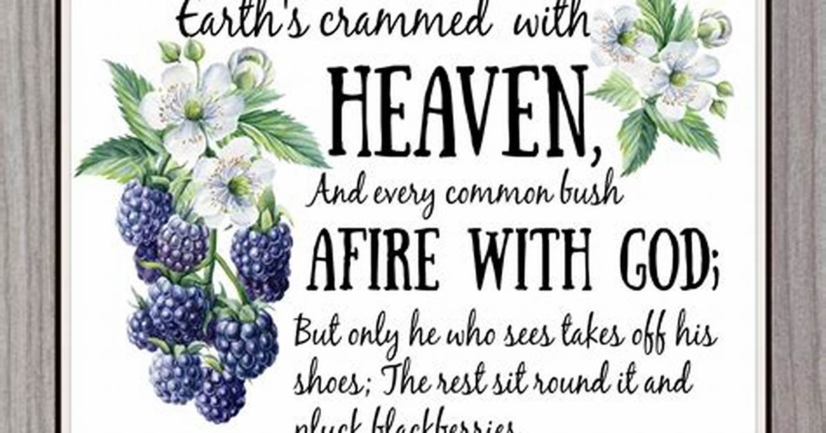 Elizabeth Barrett Browning Earth S Crammed with Heaven and Every Common Bush Afire with God but Only He Who Sees Takes off His