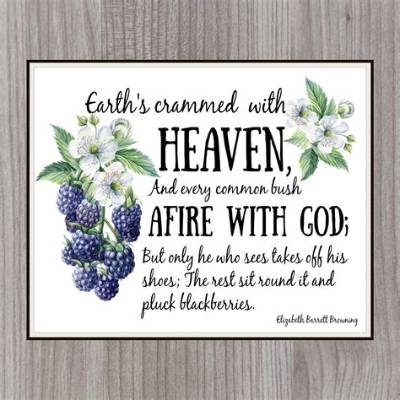 Elizabeth Barrett Browning: 'Earth's Crammed with Heaven, and Every Common Bush Afire with God: but Only He Who Sees Takes off His Shoes.'