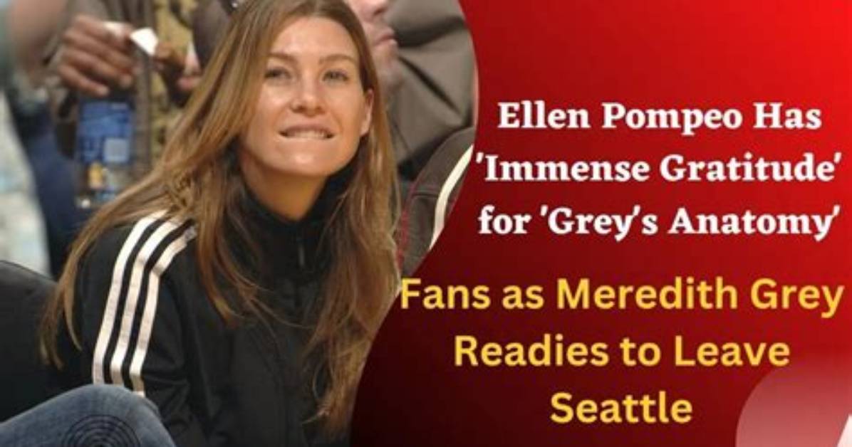 Ellen Pompeo Has ‘Immense Gratitude’ for ‘Grey’s Anatomy’ Fans as Meredith Grey Readies to Leave Seattle