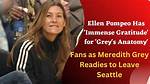 Ellen Pompeo Has ‘Immense Gratitude’ for ‘Grey’s Anatomy’ Fans as Meredith Grey Readies to Leave Seattle