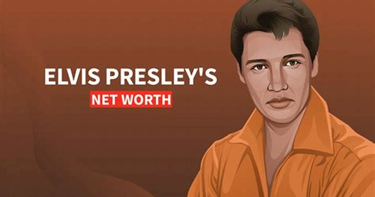 Elvis's Net Worth: How Much Was He Worth When He Died?