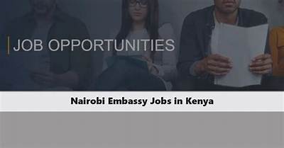 Embassy Jobs in Nairobi: Navigating Career Opportunities in Diplomatic Missions