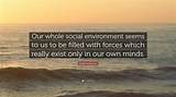 Emile Durkheim: 'Our Whole Social Environment Seems to Us to Be Filled with Forces Which Really Exist Only in Our Own Minds.'