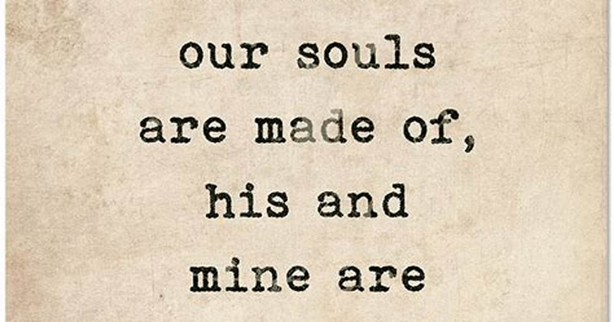 Emily Bronte: 'Whatever Our Souls Are Made Of, His and Mine Are the Same.'