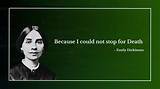Emily Dickinson: 'Because I Could Not Stop for Death, He Kindly Stopped for Me; the Carriage Held but Just Ourselves and Immortality.'