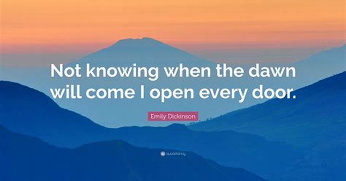 Emily Dickinson Not Knowing When the Dawn Will Come I Open Every