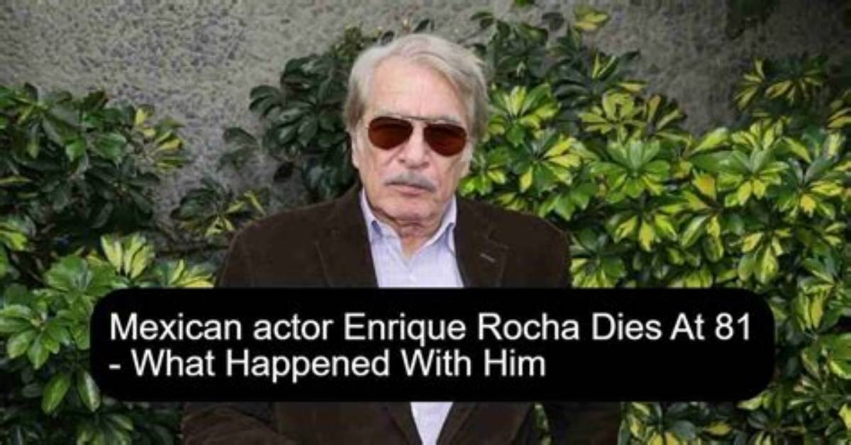 Enrique Rocha Death Cause a Veteran of the Mexican Soap Is