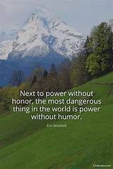 Eric Sevareid: 'Next to Power Without Honor, the Most Dangerous Thing in the World Is Power Without Humor.'
