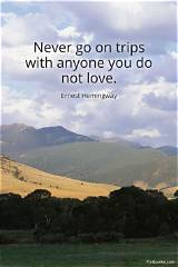 Ernest Hemingway: 'Never Go on Trips with Anyone You Do Not Love.'