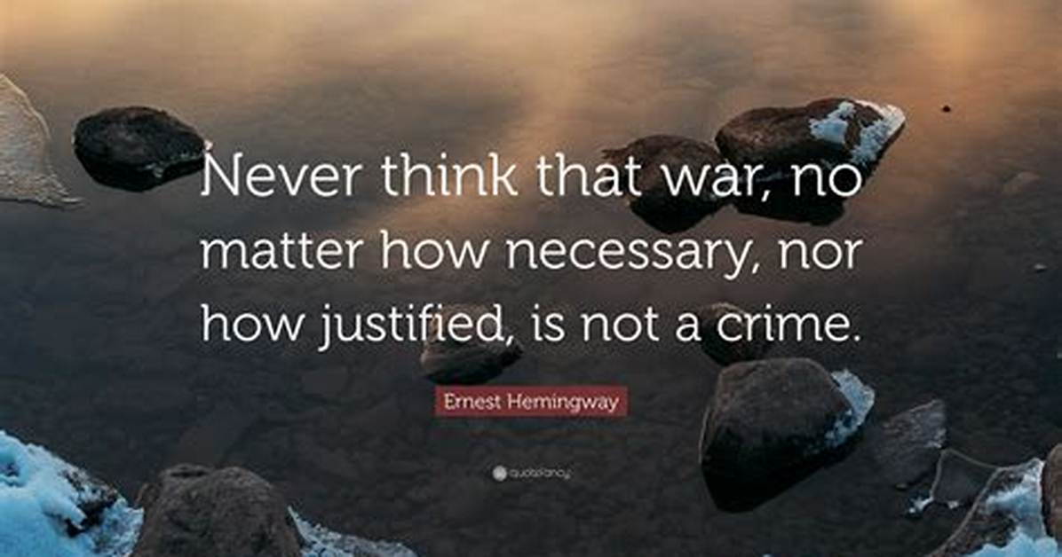Ernest Hemingway Never Think That War No Matter How Necessary nor How Justified Is Not A
