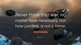 Ernest Hemingway: 'Never Think That War, No Matter How Necessary, nor How Justified, Is Not a Crime.'